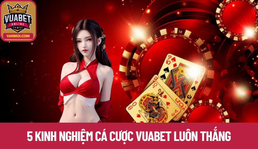 Áp dụng các kinh nghiệm để cá cược Vuabet luôn thắng