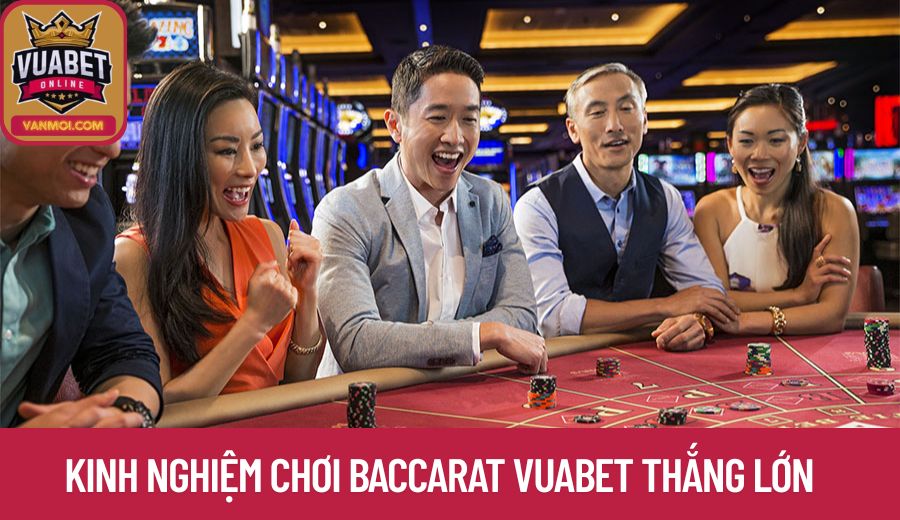 Kinh nghiệm chơi baccarat vuabet thắng lớn