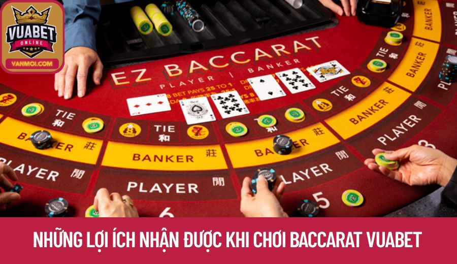Những lợi ích nhận được khi chơi baccarat vuabet