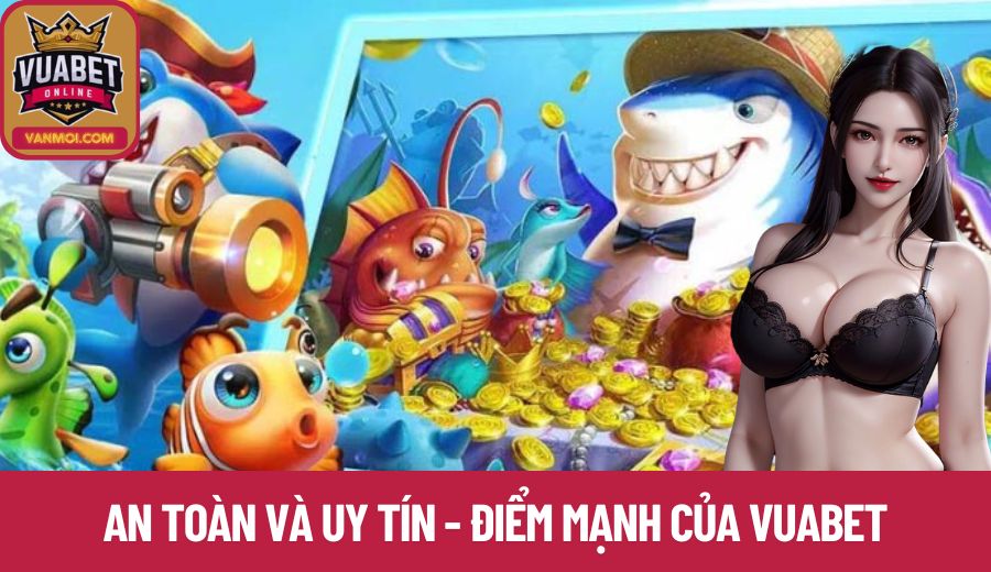 An toàn và uy tín - Điểm mạnh của Vuabet