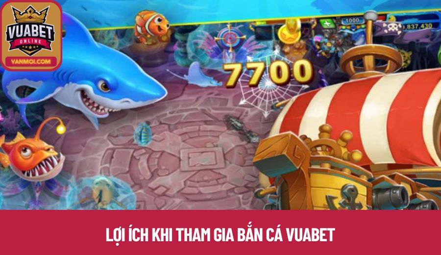 Lợi ích khi tham gia Bắn Cá Vuabet