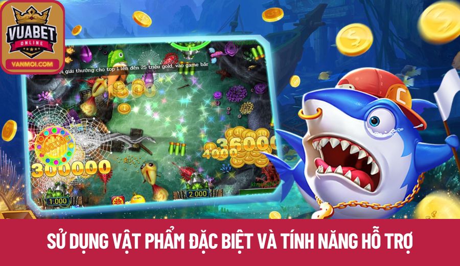 Bí kíp bắn cá - Sử dụng vật phẩm đặc biệt và tính năng hỗ trợ