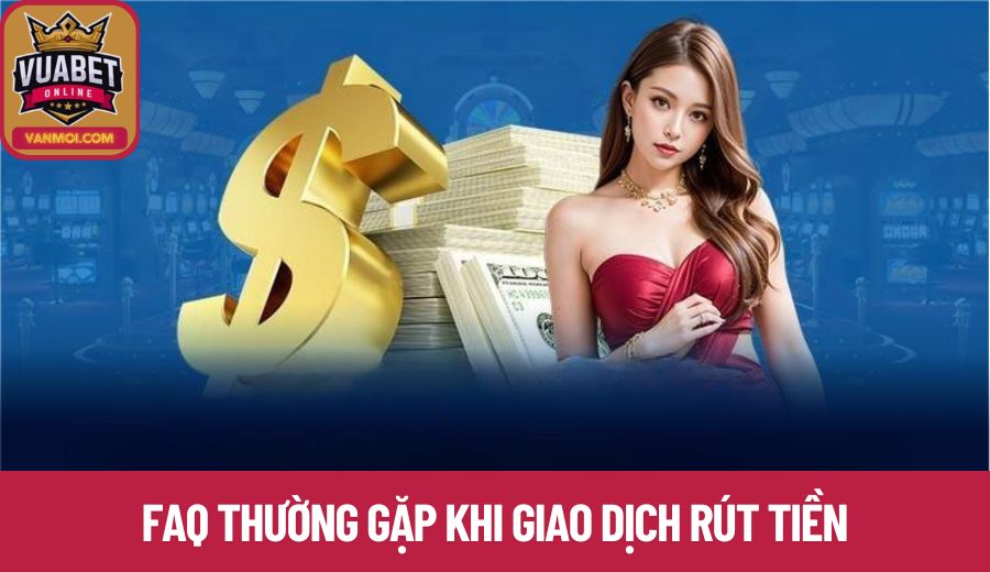 Câu hỏi mà thành viên gặp phải khi rút tiền Vuabet