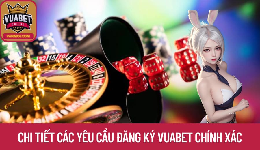Chi tiết các yêu cầu Đăng Ký Vuabet chính xác