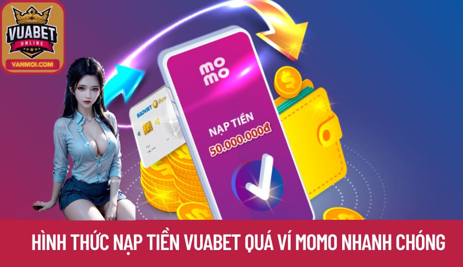 Hình thức Nạp Tiền Vuabet quá ví Momo nhanh chóng