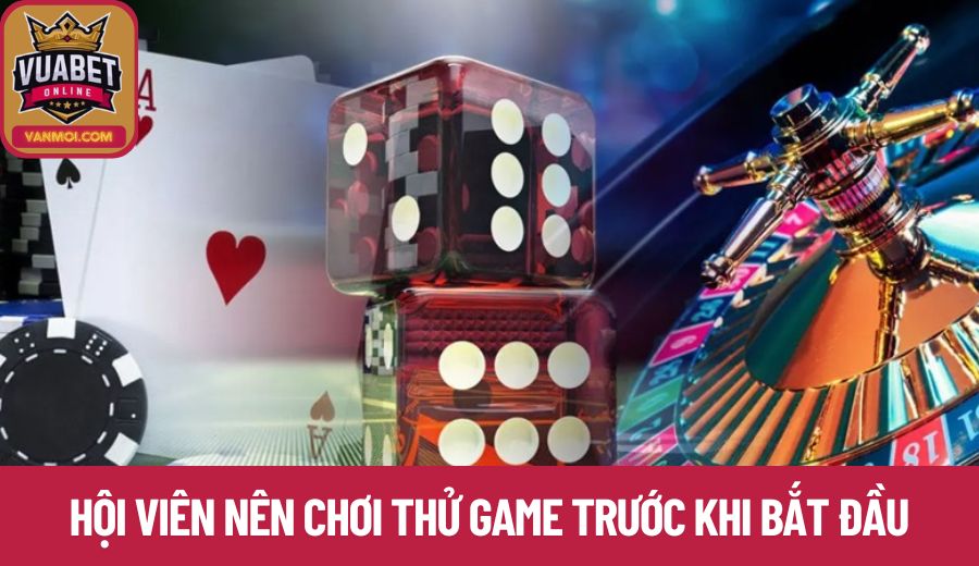 Hội viên nên chơi thử game trước khi bắt đầu