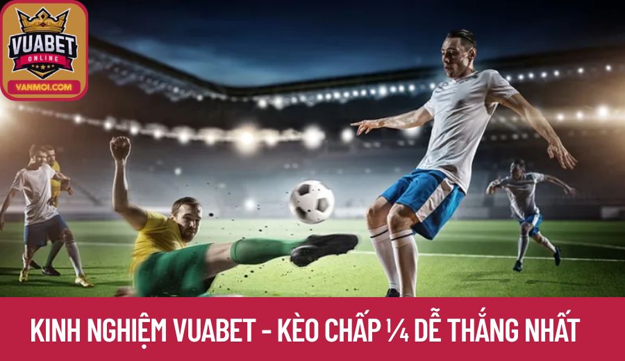 Kinh nghiệm vuabet - kèo chấp ¼ dễ thắng nhất