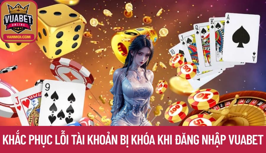 Khắc phục lỗi tài khoản bị khóa khi Đăng Nhập Vuabet