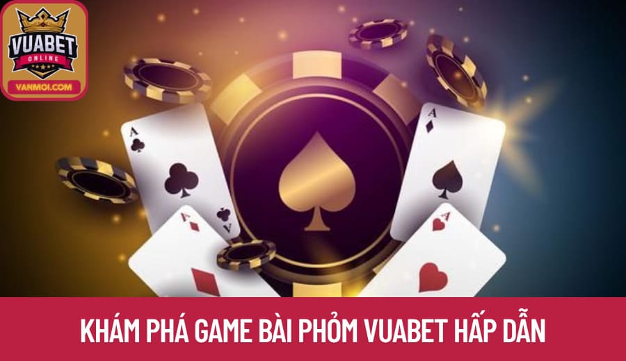 Khám phá game bài Phỏm Vuabet hấp dẫn