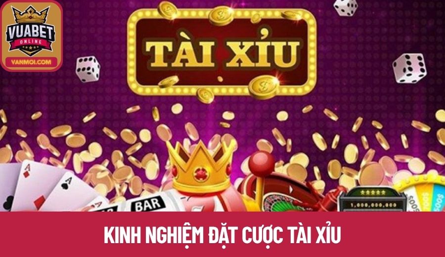 Kinh nghiệm đặt cược tài xỉu