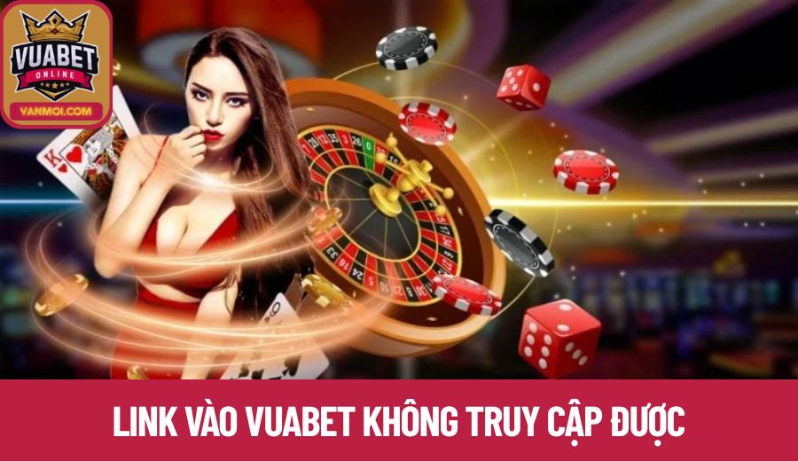 Link vào Vuabet không truy cập được