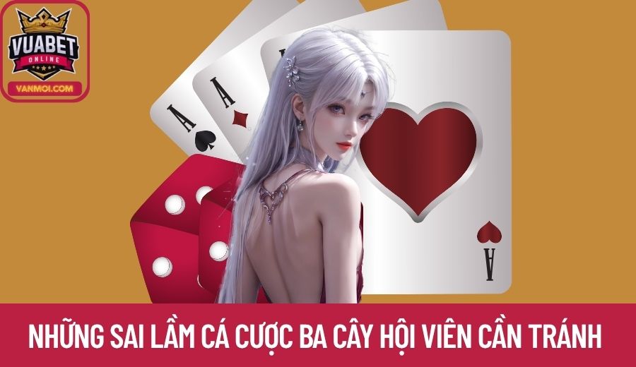 Những sai lầm cá cược Ba Cây hội viên cần tránh