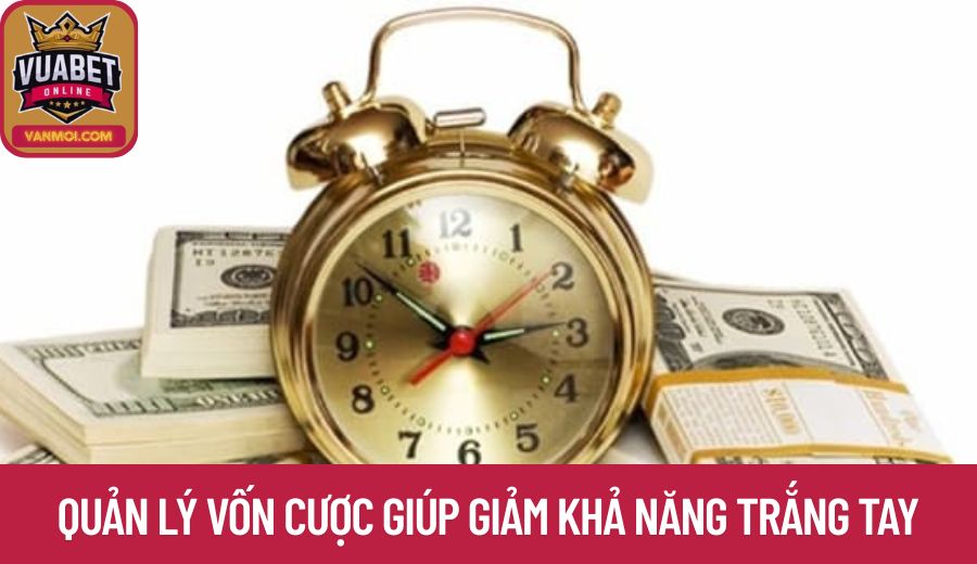 Quản lý vốn cược giúp giảm khả năng trắng tay