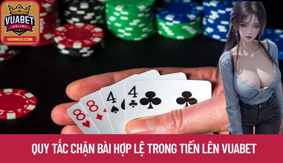 Quy tắc chặn bài hợp lệ trong Tiến Lên Vuabet
