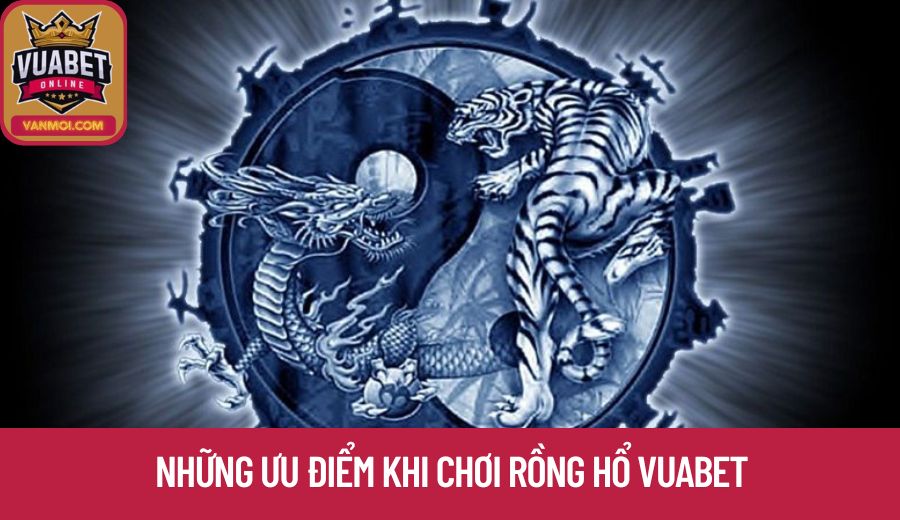 Những ưu điểm khi chơi rồng hổ vuabet