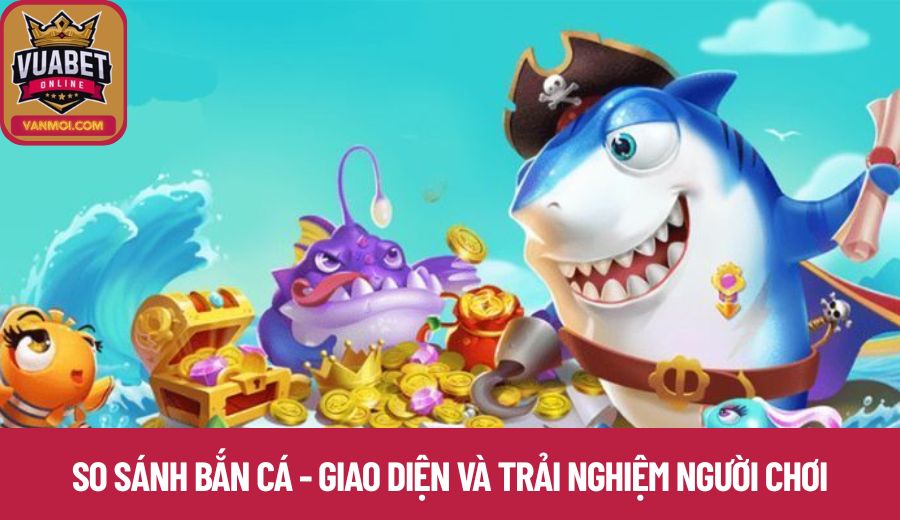 So sánh bắn cá - Giao diện và trải nghiệm người chơi