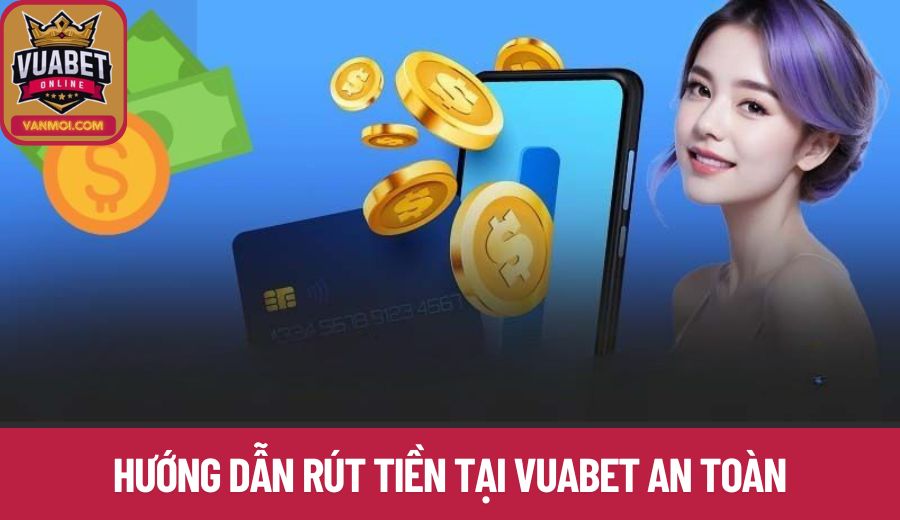 Thao tác rút tiền Vuabet rõ ràng và bảo mật cao