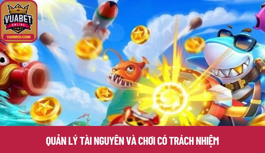Quản lý tài nguyên và chơi có trách nhiệm