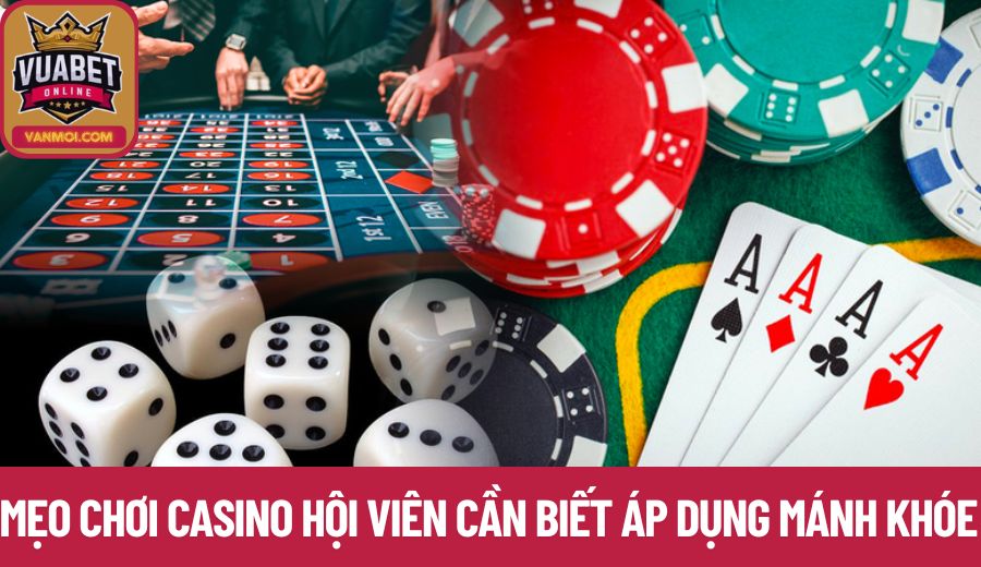 Trong mẹo chơi casino hội viên cần biết áp dụng mánh khóe
