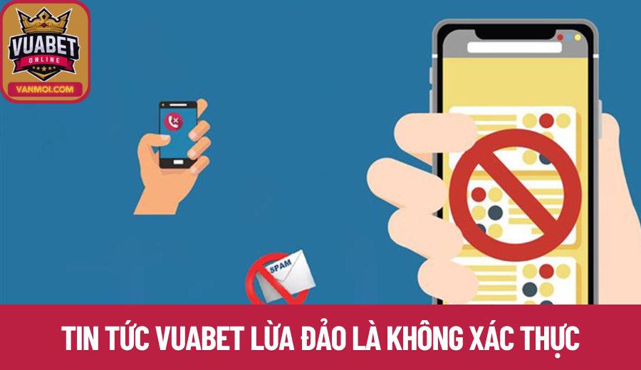 Tin tức Vuabet lừa đảo là không xác thực