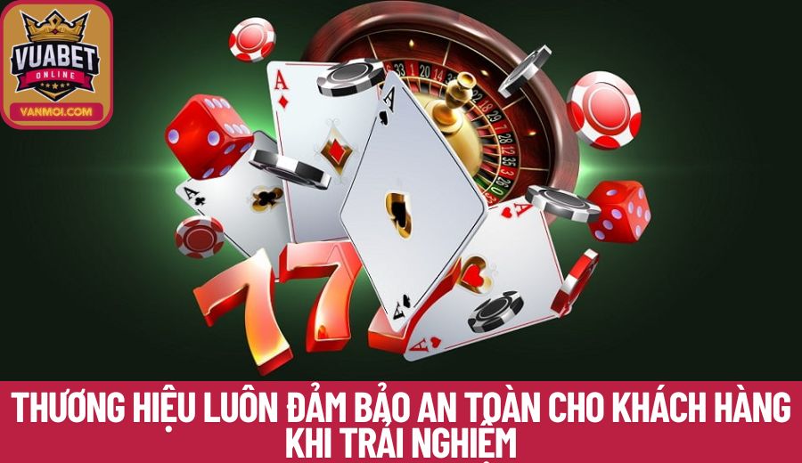Thương hiệu luôn đảm bảo an toàn cho khách hàng khi trải nghiệm